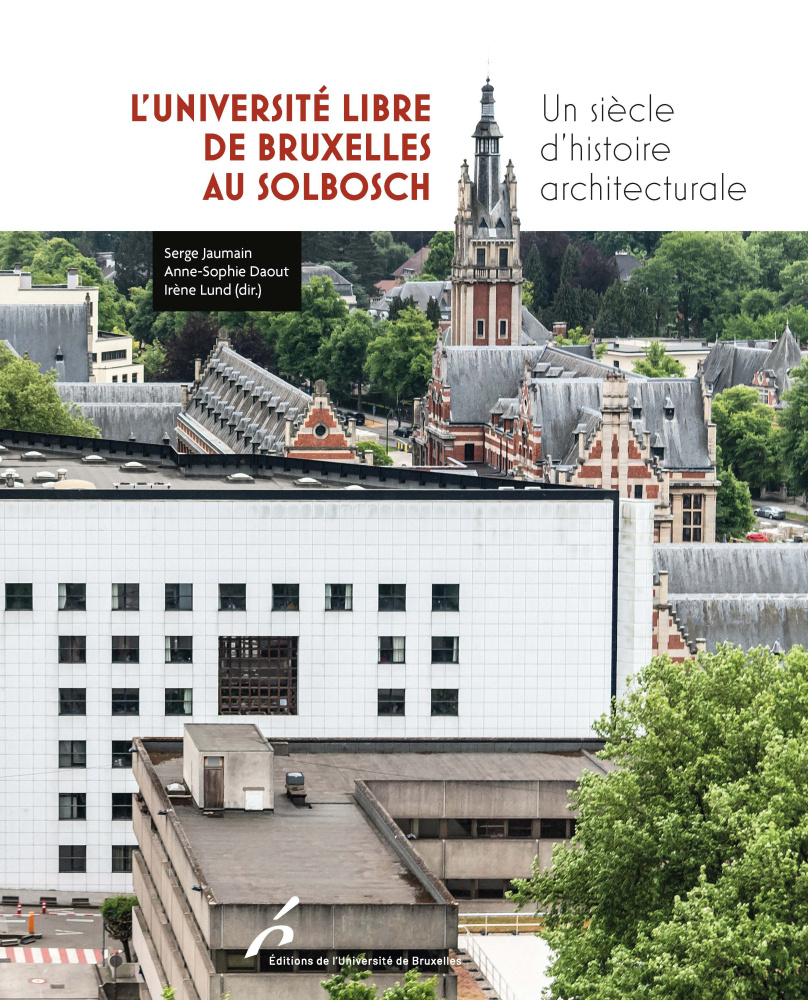 L’Université libre de Bruxelles au Solbosch. Un siècle d’histoire architecturale